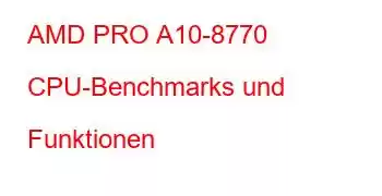 AMD PRO A10-8770 CPU-Benchmarks und Funktionen