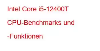 Intel Core i5-12400T CPU-Benchmarks und -Funktionen