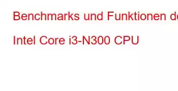 Benchmarks und Funktionen der Intel Core i3-N300 CPU