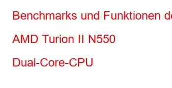 Benchmarks und Funktionen der AMD Turion II N550 Dual-Core-CPU