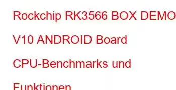 Rockchip RK3566 BOX DEMO V10 ANDROID Board CPU-Benchmarks und Funktionen