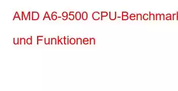 AMD A6-9500 CPU-Benchmarks und Funktionen