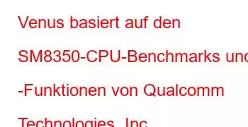 Venus basiert auf den SM8350-CPU-Benchmarks und -Funktionen von Qualcomm Technologies, Inc