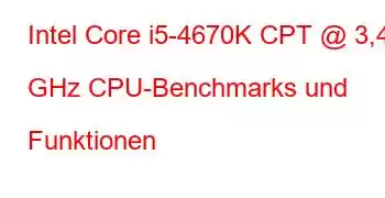 Intel Core i5-4670K CPT @ 3,40 GHz CPU-Benchmarks und Funktionen