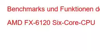 Benchmarks und Funktionen der AMD FX-6120 Six-Core-CPU