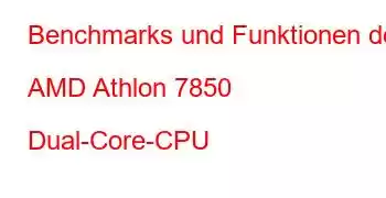 Benchmarks und Funktionen der AMD Athlon 7850 Dual-Core-CPU