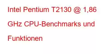 Intel Pentium T2130 @ 1,86 GHz CPU-Benchmarks und Funktionen