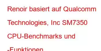 Renoir basiert auf Qualcomm Technologies, Inc SM7350 CPU-Benchmarks und -Funktionen