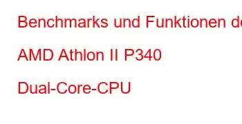 Benchmarks und Funktionen der AMD Athlon II P340 Dual-Core-CPU