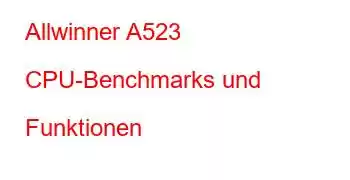 Allwinner A523 CPU-Benchmarks und Funktionen