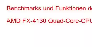 Benchmarks und Funktionen der AMD FX-4130 Quad-Core-CPU