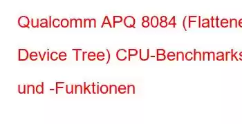 Qualcomm APQ 8084 (Flattened Device Tree) CPU-Benchmarks und -Funktionen