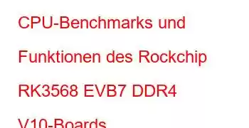 CPU-Benchmarks und Funktionen des Rockchip RK3568 EVB7 DDR4 V10-Boards