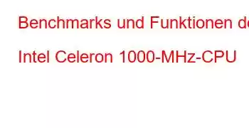 Benchmarks und Funktionen der Intel Celeron 1000-MHz-CPU