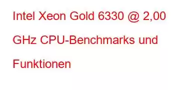 Intel Xeon Gold 6330 @ 2,00 GHz CPU-Benchmarks und Funktionen