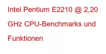 Intel Pentium E2210 @ 2,20 GHz CPU-Benchmarks und Funktionen