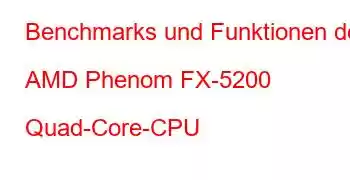 Benchmarks und Funktionen der AMD Phenom FX-5200 Quad-Core-CPU