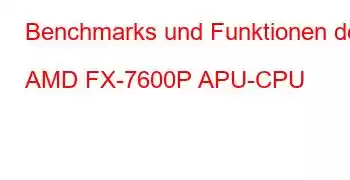 Benchmarks und Funktionen der AMD FX-7600P APU-CPU