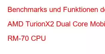 Benchmarks und Funktionen der AMD TurionX2 Dual Core Mobile RM-70 CPU