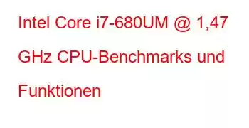 Intel Core i7-680UM @ 1,47 GHz CPU-Benchmarks und Funktionen