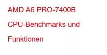 AMD A6 PRO-7400B CPU-Benchmarks und Funktionen