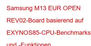 Samsung M13 EUR OPEN REV02-Board basierend auf EXYNOS85-CPU-Benchmarks und -Funktionen