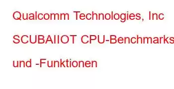 Qualcomm Technologies, Inc SCUBAIIOT CPU-Benchmarks und -Funktionen