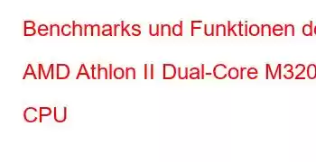 Benchmarks und Funktionen der AMD Athlon II Dual-Core M320 CPU