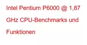 Intel Pentium P6000 @ 1,87 GHz CPU-Benchmarks und Funktionen