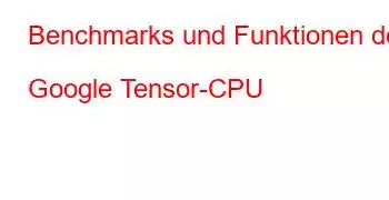 Benchmarks und Funktionen der Google Tensor-CPU